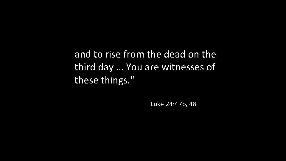 and to rise from the dead on the third day … You are witnesses