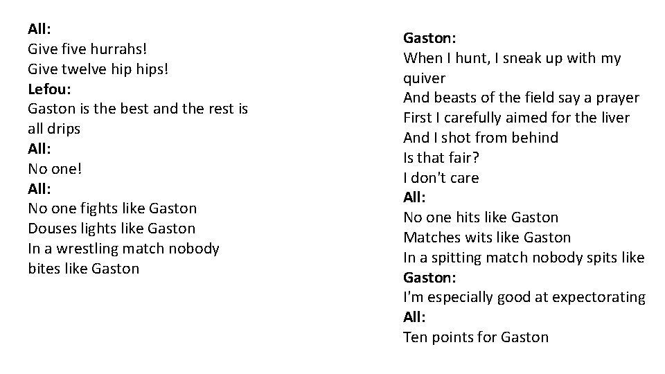 All: Give five hurrahs! Give twelve hips! Lefou: Gaston is the best and the