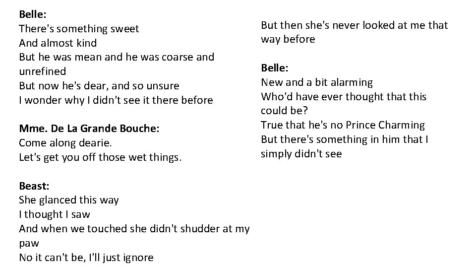 Belle: There's something sweet And almost kind But he was mean and he was