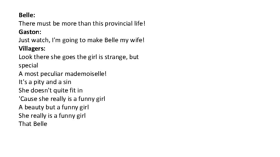 Belle: There must be more than this provincial life! Gaston: Just watch, I'm going
