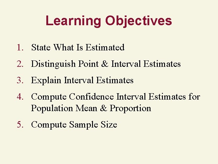 Learning Objectives 1. State What Is Estimated 2. Distinguish Point & Interval Estimates 3.