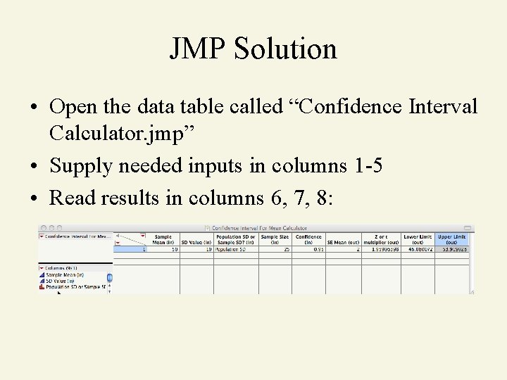 JMP Solution • Open the data table called “Confidence Interval Calculator. jmp” • Supply