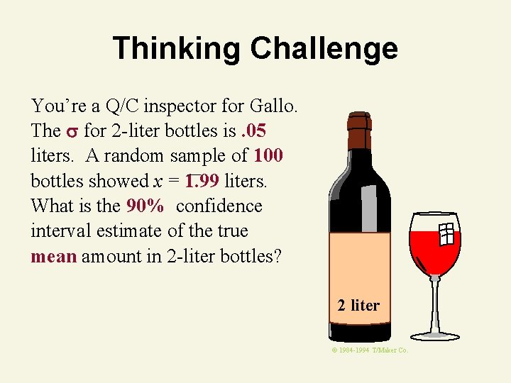 Thinking Challenge You’re a Q/C inspector for Gallo. The for 2 -liter bottles is.