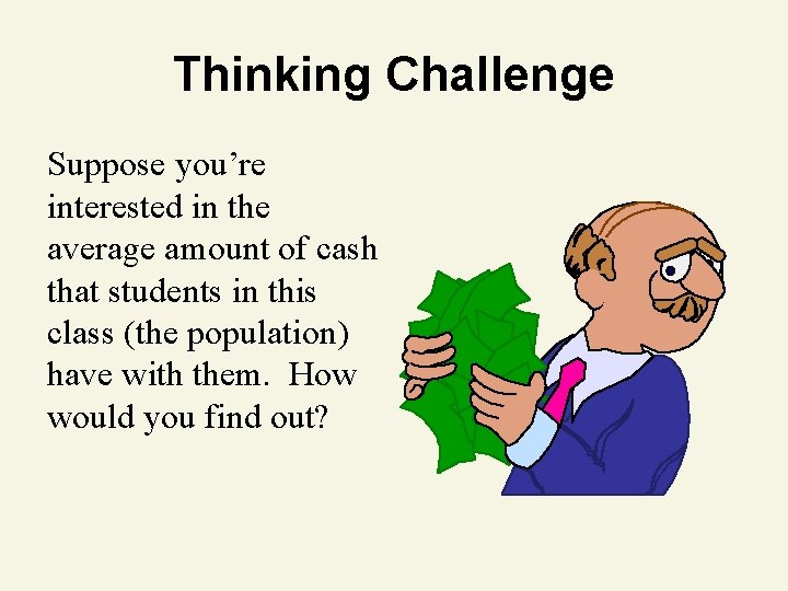 Thinking Challenge Suppose you’re interested in the average amount of cash that students in