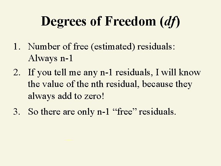Degrees of Freedom (df) 1. Number of free (estimated) residuals: Always n-1 2. If