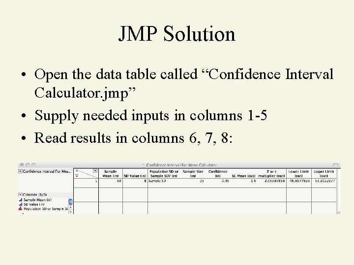JMP Solution • Open the data table called “Confidence Interval Calculator. jmp” • Supply