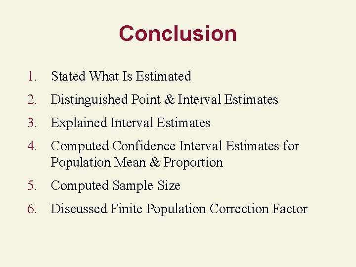 Conclusion 1. Stated What Is Estimated 2. Distinguished Point & Interval Estimates 3. Explained