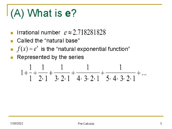 (A) What is e? n n Irrational number Called the “natural base” is the
