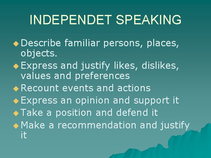 INDEPENDET SPEAKING u Describe familiar persons, places, objects. u Express and justify likes, dislikes,