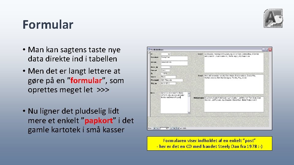 Formular • Man kan sagtens taste nye data direkte ind i tabellen • Men