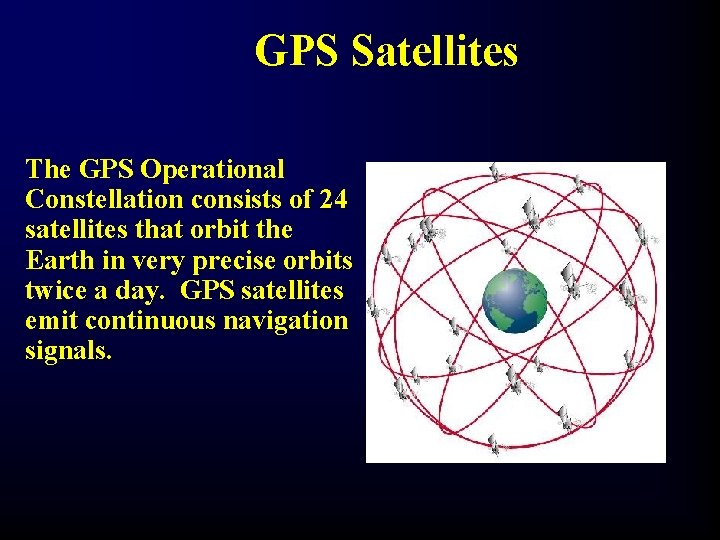 GPS Satellites The GPS Operational Constellation consists of 24 satellites that orbit the Earth
