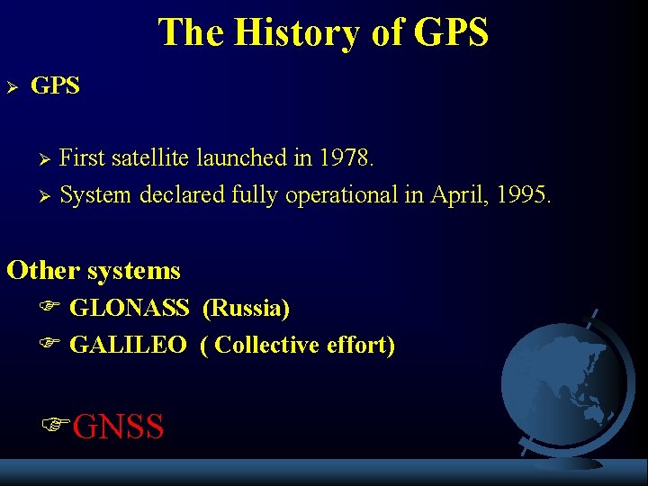 The History of GPS Ø GPS First satellite launched in 1978. Ø System declared
