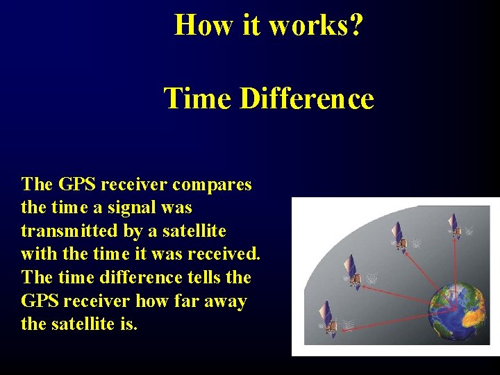 How it works? Time Difference The GPS receiver compares the time a signal was