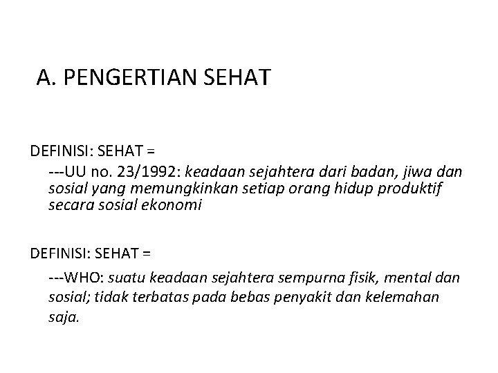 A. PENGERTIAN SEHAT DEFINISI: SEHAT = ---UU no. 23/1992: keadaan sejahtera dari badan, jiwa