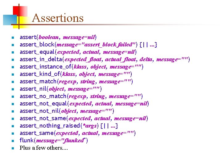 Assertions n n n n assert(boolean, message=nil) assert_block(message="assert_block failed") {||. . . } assert_equal(expected,