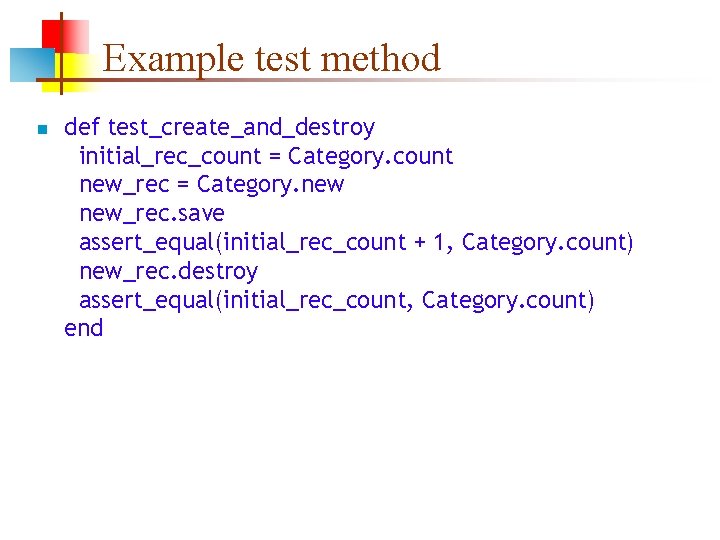 Example test method n def test_create_and_destroy initial_rec_count = Category. count new_rec = Category. new_rec.
