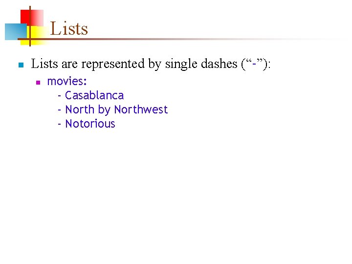 Lists n Lists are represented by single dashes (“-”): n movies: - Casablanca -