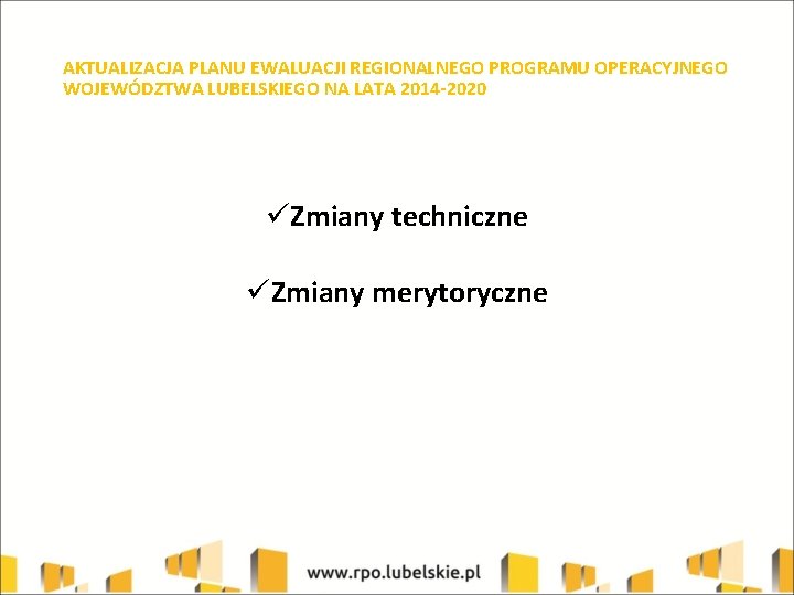 AKTUALIZACJA PLANU EWALUACJI REGIONALNEGO PROGRAMU OPERACYJNEGO WOJEWÓDZTWA LUBELSKIEGO NA LATA 2014 -2020 üZmiany techniczne