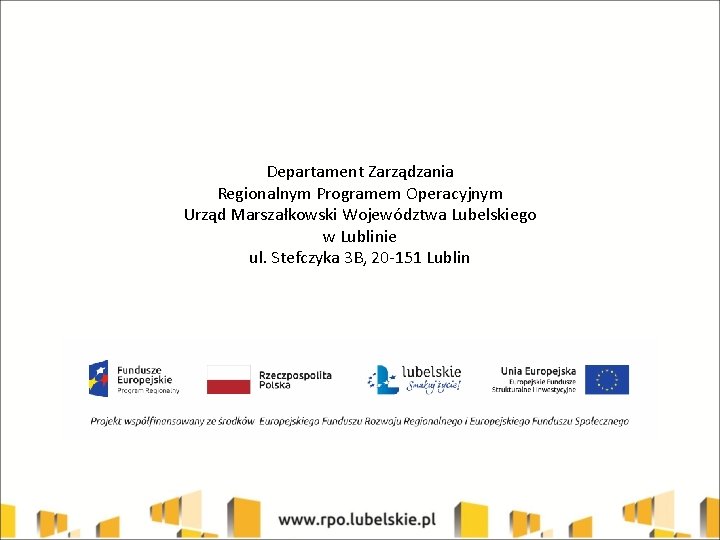 Departament Zarządzania Regionalnym Programem Operacyjnym Urząd Marszałkowski Województwa Lubelskiego w Lublinie ul. Stefczyka 3