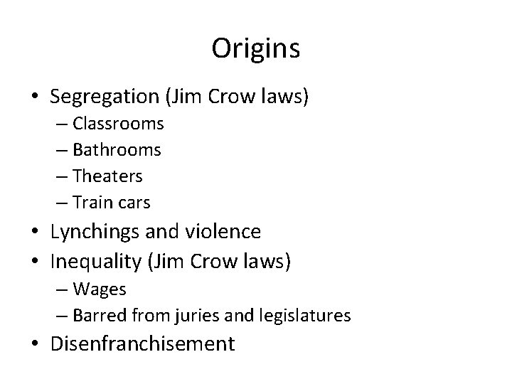 Origins • Segregation (Jim Crow laws) – Classrooms – Bathrooms – Theaters – Train