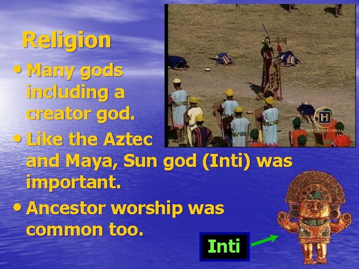 Religion • Many gods including a creator god. • Like the Aztec and Maya,