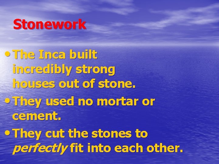 Stonework • The Inca built incredibly strong houses out of stone. • They used