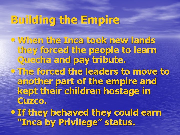 Building the Empire • When the Inca took new lands they forced the people