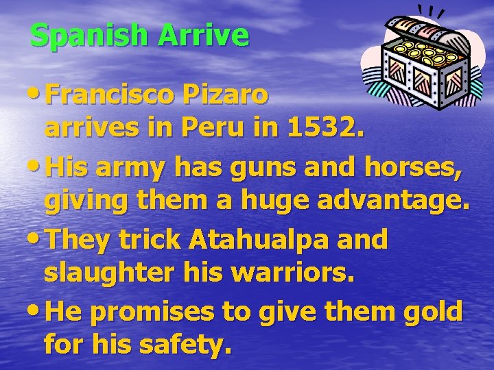 Spanish Arrive • Francisco Pizaro arrives in Peru in 1532. • His army has