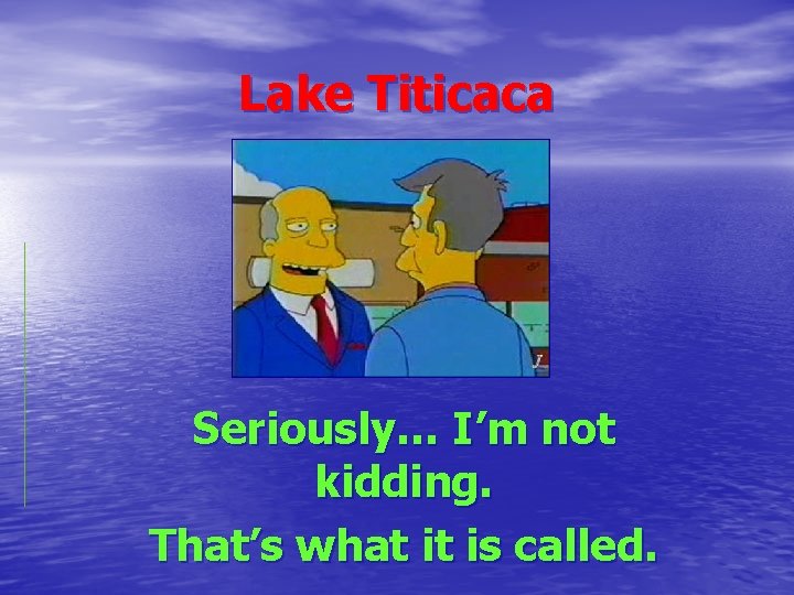 Lake Titicaca Seriously… I’m not kidding. That’s what it is called. 