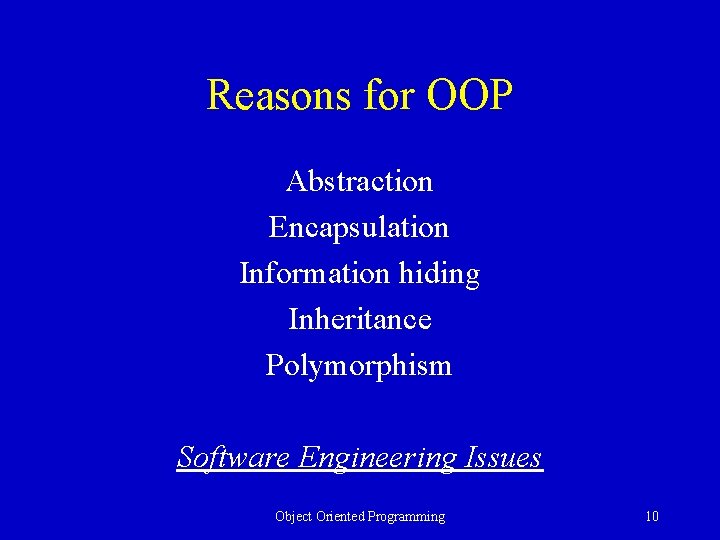 Reasons for OOP Abstraction Encapsulation Information hiding Inheritance Polymorphism Software Engineering Issues Object Oriented