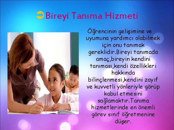 ÜBireyi Tanıma Hizmeti Öğrencinin gelişimine ve uyumuna yardımcı olabilmek için onu tanımak gereklidir. Bireyi