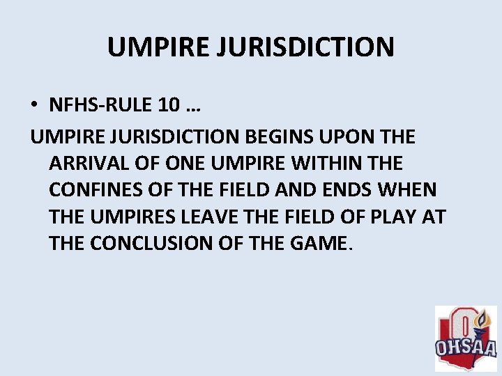 UMPIRE JURISDICTION • NFHS-RULE 10 … UMPIRE JURISDICTION BEGINS UPON THE ARRIVAL OF ONE