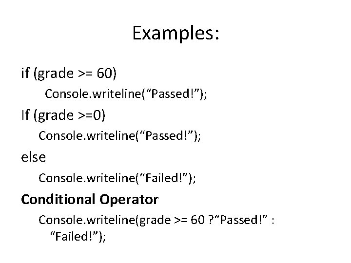 Examples: if (grade >= 60) Console. writeline(“Passed!”); If (grade >=0) Console. writeline(“Passed!”); else Console.