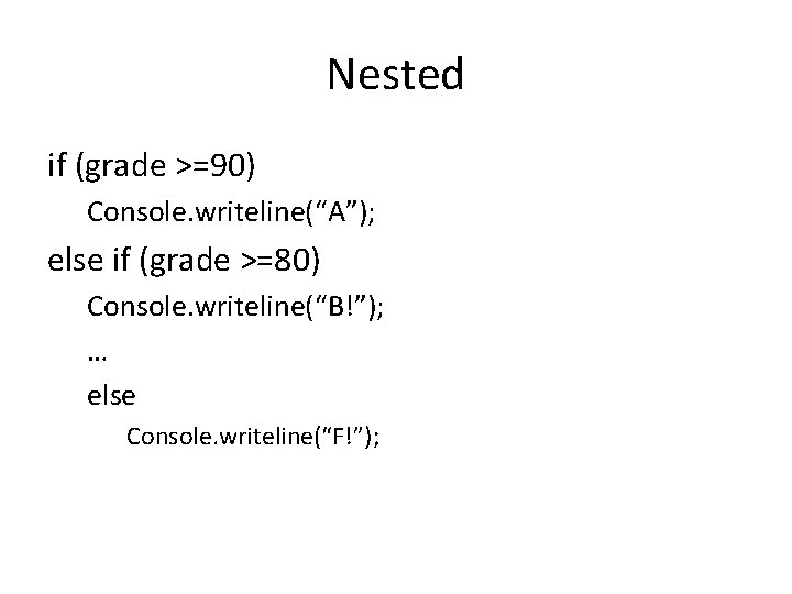 Nested if (grade >=90) Console. writeline(“A”); else if (grade >=80) Console. writeline(“B!”); … else