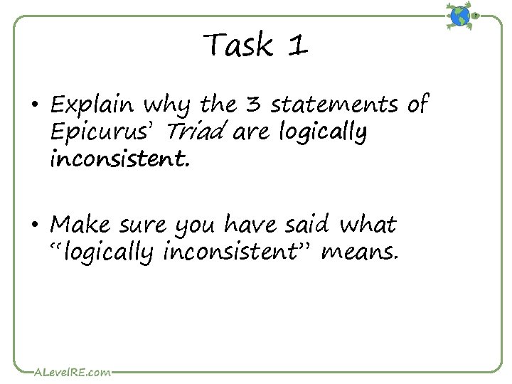 Task 1 • Explain why the 3 statements of Epicurus’ Triad are logically inconsistent.
