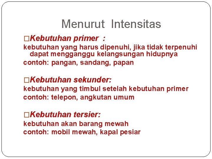 Menurut Intensitas �Kebutuhan primer : kebutuhan yang harus dipenuhi, jika tidak terpenuhi dapat mengganggu