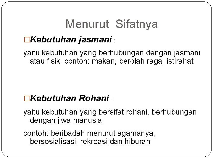 Menurut Sifatnya �Kebutuhan jasmani : yaitu kebutuhan yang berhubungan dengan jasmani atau fisik, contoh: