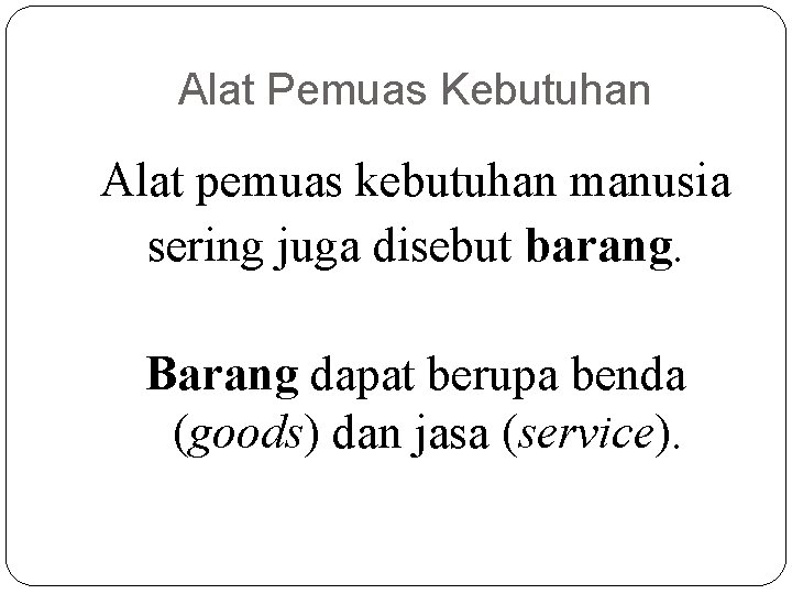 Alat Pemuas Kebutuhan Alat pemuas kebutuhan manusia sering juga disebut barang. Barang dapat berupa