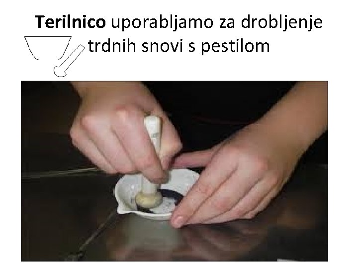 Terilnico uporabljamo za drobljenje trdnih snovi s pestilom 