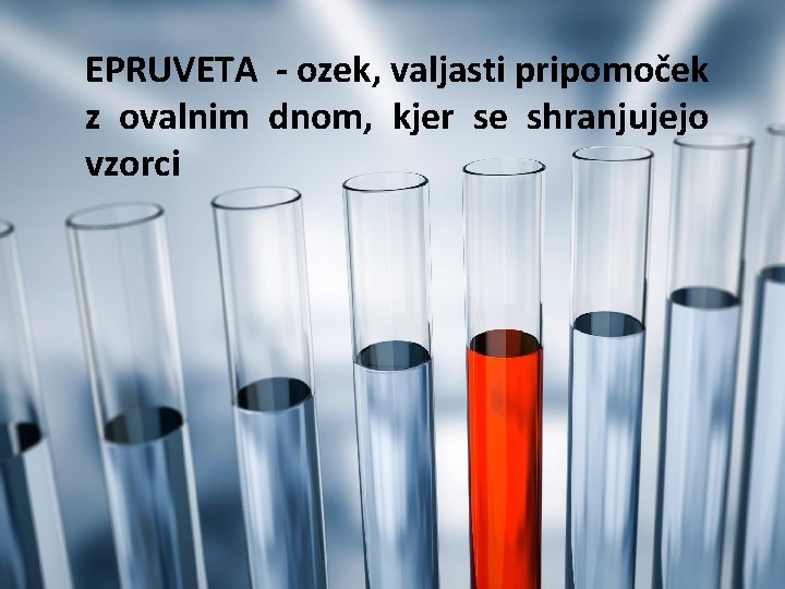 EPRUVETA - ozek, valjasti pripomoček z ovalnim dnom, kjer se shranjujejo vzorci 