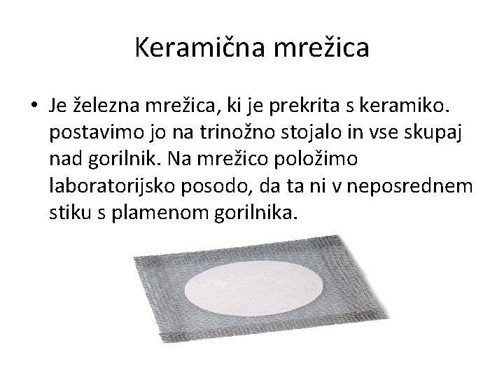 Keramična mrežica • Je železna mrežica, ki je prekrita s keramiko. postavimo jo na