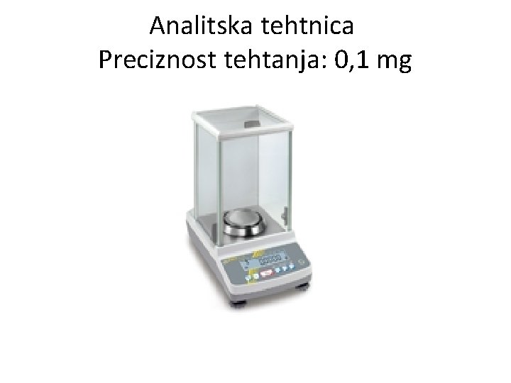Analitska tehtnica Preciznost tehtanja: 0, 1 mg 