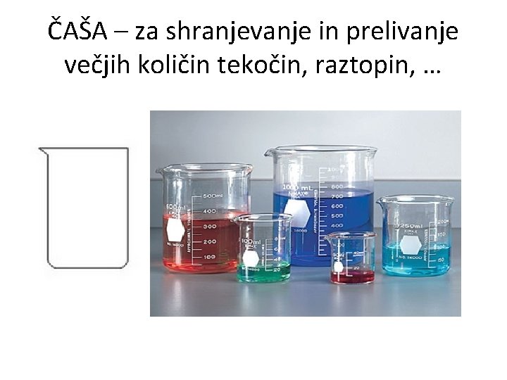 ČAŠA – za shranjevanje in prelivanje večjih količin tekočin, raztopin, … 
