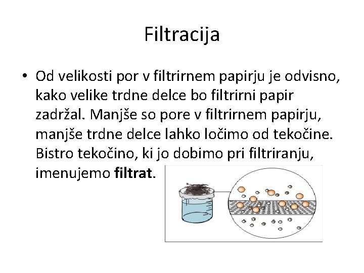 Filtracija • Od velikosti por v filtrirnem papirju je odvisno, kako velike trdne delce