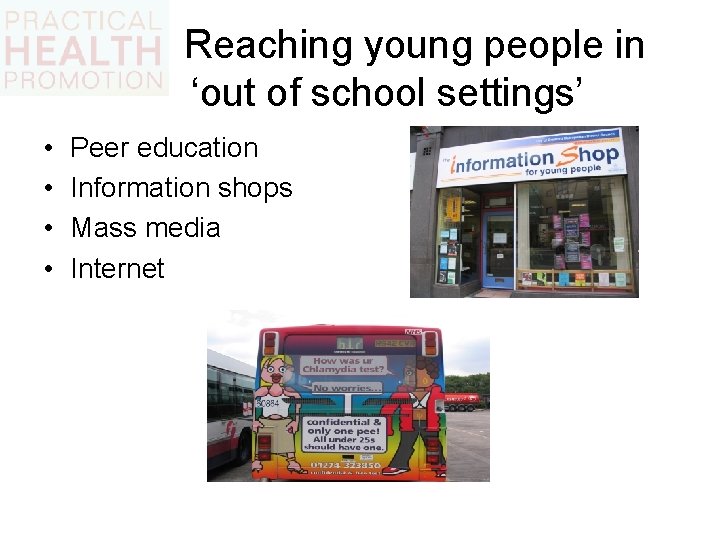 Reaching young people in ‘out of school settings’ • • Peer education Information shops