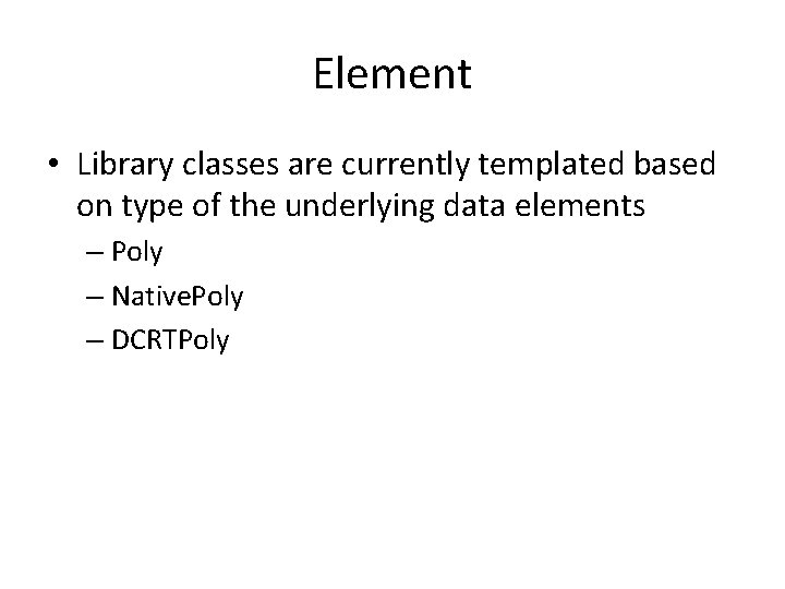 Element • Library classes are currently templated based on type of the underlying data