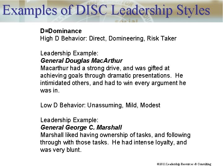 Examples of DISC Leadership Styles D=Dominance High D Behavior: Direct, Domineering, Risk Taker Leadership