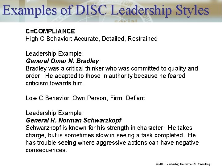 Examples of DISC Leadership Styles C=COMPLIANCE High C Behavior: Accurate, Detailed, Restrained Leadership Example:
