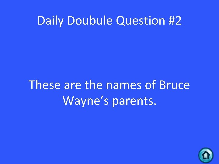 Daily Doubule Question #2 These are the names of Bruce Wayne’s parents. 