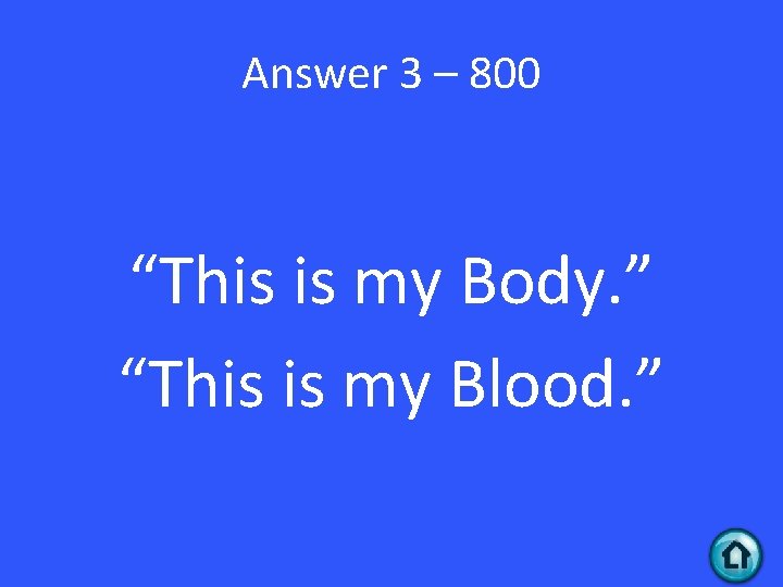 Answer 3 – 800 “This is my Body. ” “This is my Blood. ”